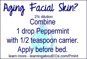 Aging Facial Skin (2% dilution) – Combine 1 drop Peppermint EO with 1/2 teaspoon carrier. Apply before bed.